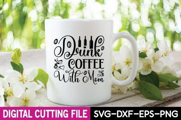 Drink Coffee with Mom Svg Graphics and Crafts