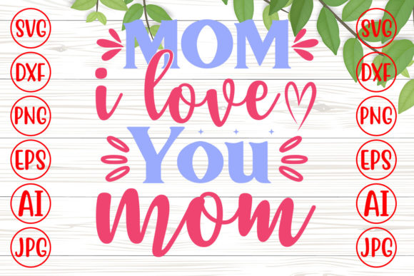 Mom I Love You Mom Svg Graphics and Crafts