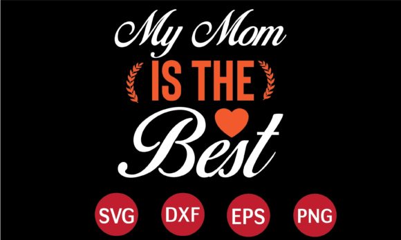 My Mom is the Best SVG: Graphics & Crafts