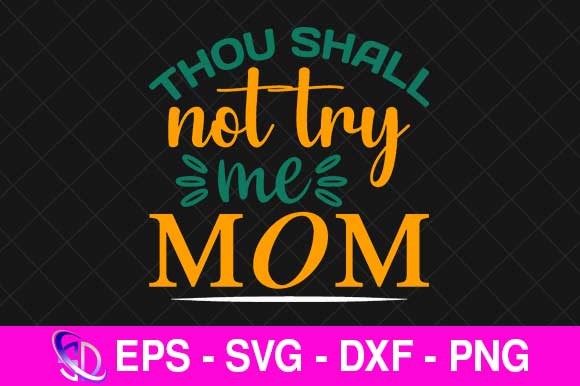 Thou Shall Not Try Me Mom, Mom Svg Graphics and Crafts